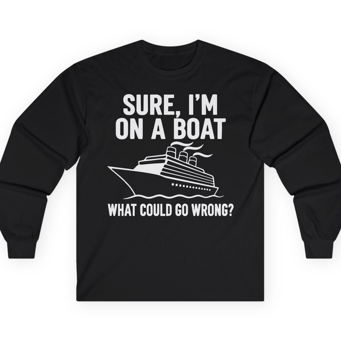 Sure I'm On A Boat Funny Cruise Vacation Graphic Shirt — Long Sleeve T-Shirt – Alaska Cruise Shirts