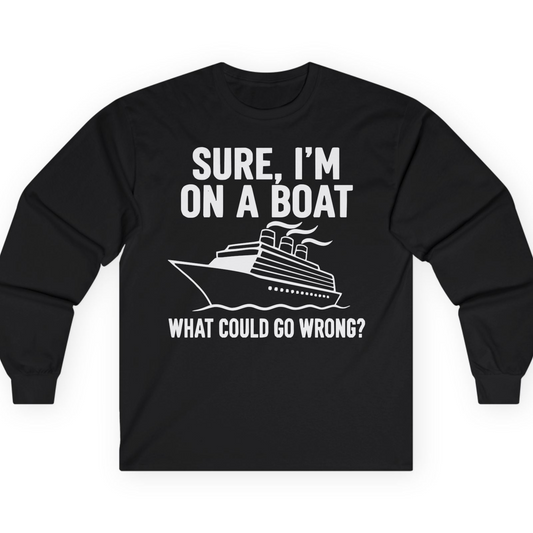 Sure I'm On A Boat Funny Cruise Vacation Graphic Shirt — Long Sleeve T-Shirt – Alaska Cruise Shirts