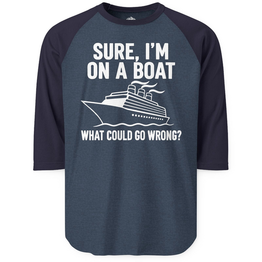 Sure I'm On A Boat Funny Cruise Vacation Graphic Shirt — 3/4 Sleeve T-Shirt – Alaska Cruise Shirts