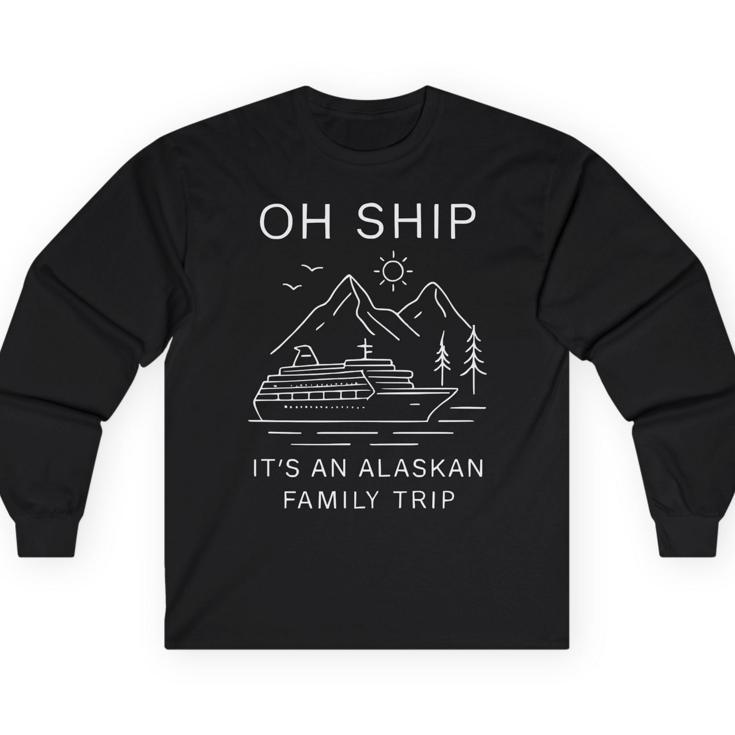 Oh Ship It Is An Alaskan Family Trip Cruise T-Shirt — Long Sleeve T-Shirt – Alaska Cruise Shirts