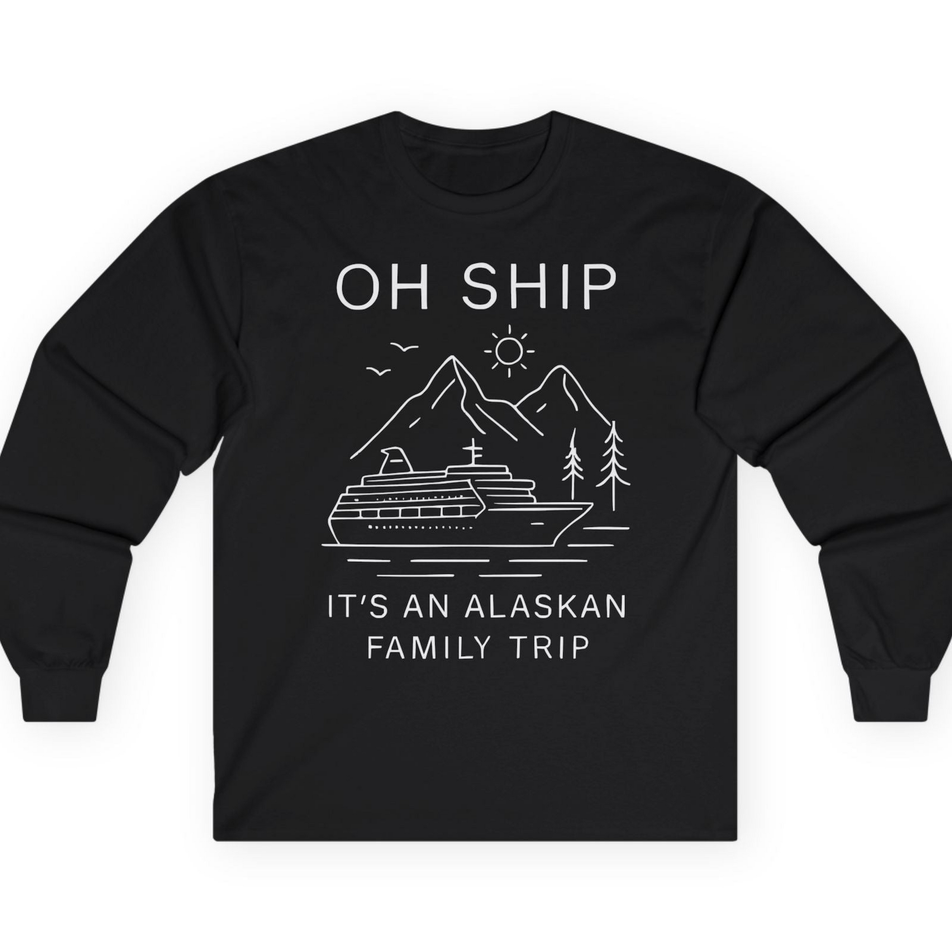 Oh Ship It Is An Alaskan Family Trip Cruise T-Shirt — Long Sleeve T-Shirt – Alaska Cruise Shirts