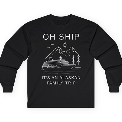 Oh Ship It Is An Alaskan Family Trip Cruise T-Shirt — Long Sleeve T-Shirt – Alaska Cruise Shirts
