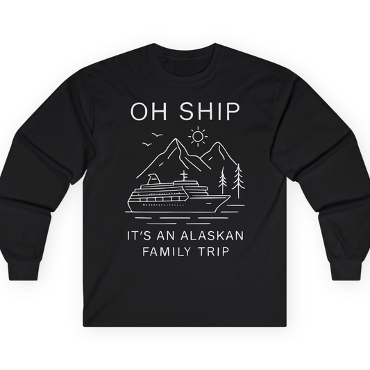 Oh Ship It Is An Alaskan Family Trip Cruise T-Shirt — Long Sleeve T-Shirt – Alaska Cruise Shirts