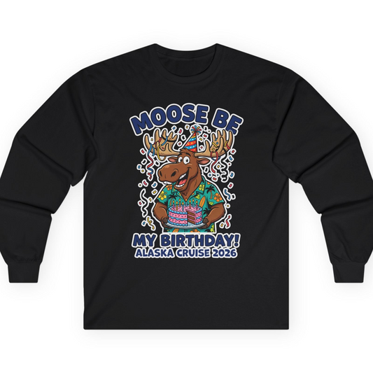 Funny Moose Alaska Cruise Birthday Shirt for 2026 Celebration — Long Sleeve T-Shirt – Alaska Cruise Shirts