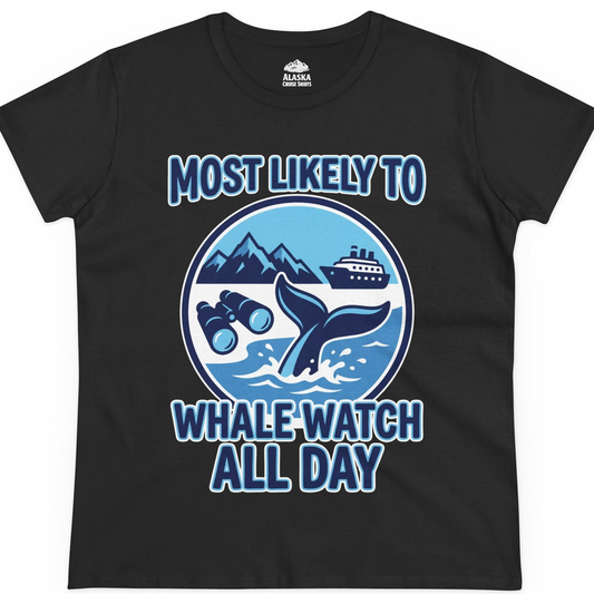Most Likely To Whale Watch All Day Alaska Cruise Shirt — Ladies Tee T-Shirt – Alaska Cruise Shirts