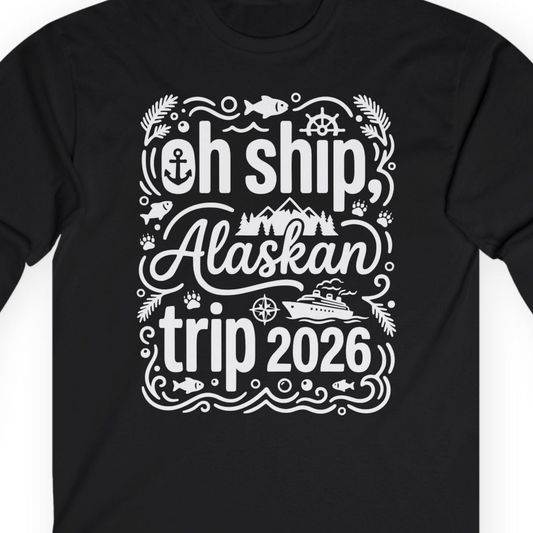 Oh Ship Alaskan Trip 2026 Funny Alaska Cruise Group Shirt — Long Sleeve T-Shirt – Alaska Cruise Shirts Close Up