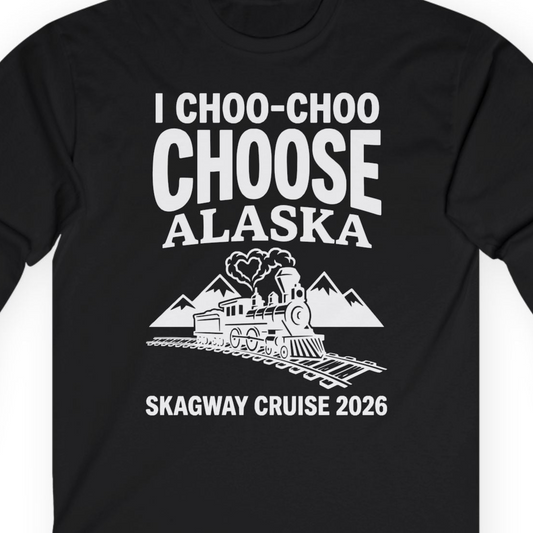 I Choo Choo Choose Alaska Skagway Cruise 2026 Souvenir Shirt — Long Sleeve T-Shirt – Alaska Cruise Shirts Close Up