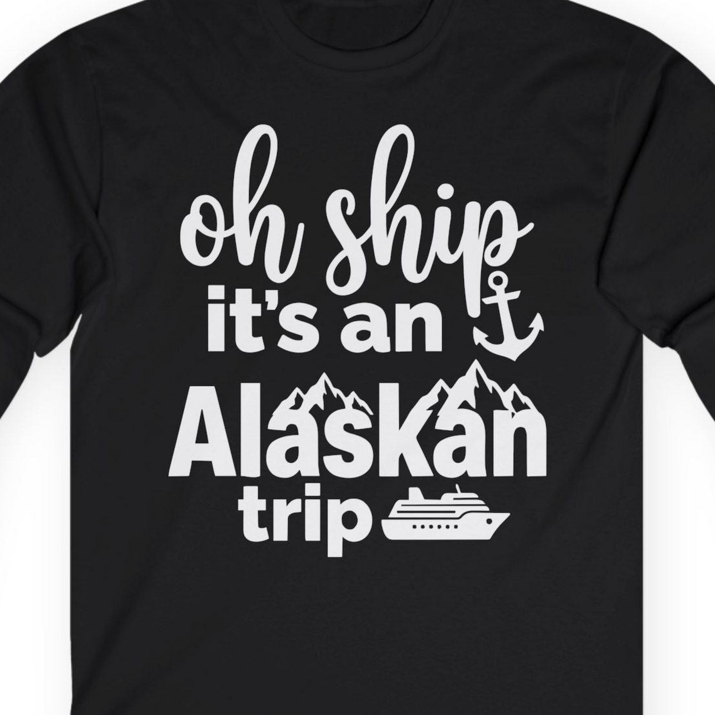 Oh Ship It’s An Alaskan Trip Funny Alaska Cruise Shirt — Long Sleeve T-Shirt – Alaska Cruise Shirts Close Up