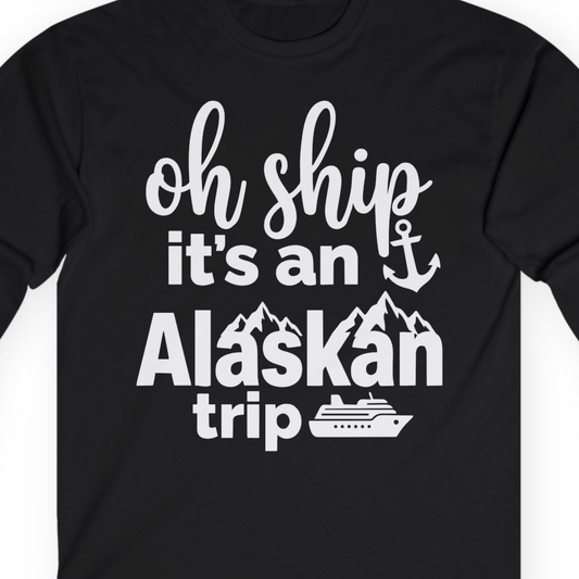 Oh Ship It’s An Alaskan Trip Funny Alaska Cruise Shirt — Long Sleeve T-Shirt – Alaska Cruise Shirts Close Up