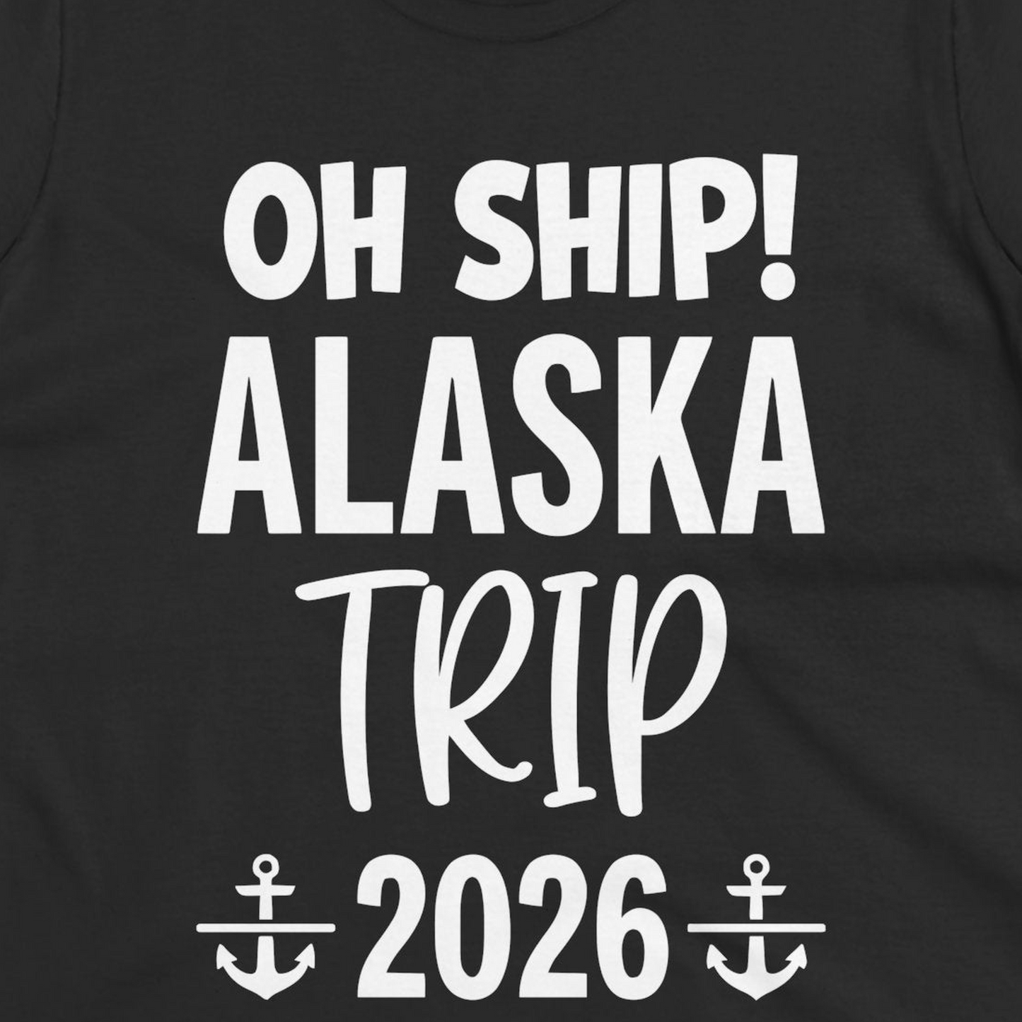 Oh Ship Alaska Trip 2026 Funny Cruise Group Vacation Shirt — Ladies Tee T-Shirt – Alaska Cruise Shirts Close Up