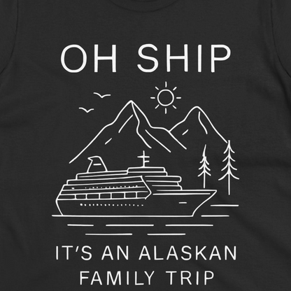Oh Ship It Is An Alaskan Family Trip Cruise T-Shirt — Ladies Tee T-Shirt – Alaska Cruise Shirts Close Up
