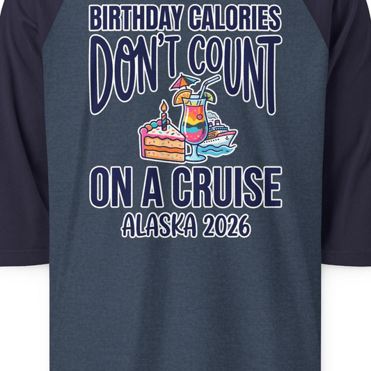 Birthday Calories Don’t Count Alaska Cruise 2026 Celebration Shirt — 3/4 Sleeve T-Shirt – Alaska Cruise Shirts Close Up
