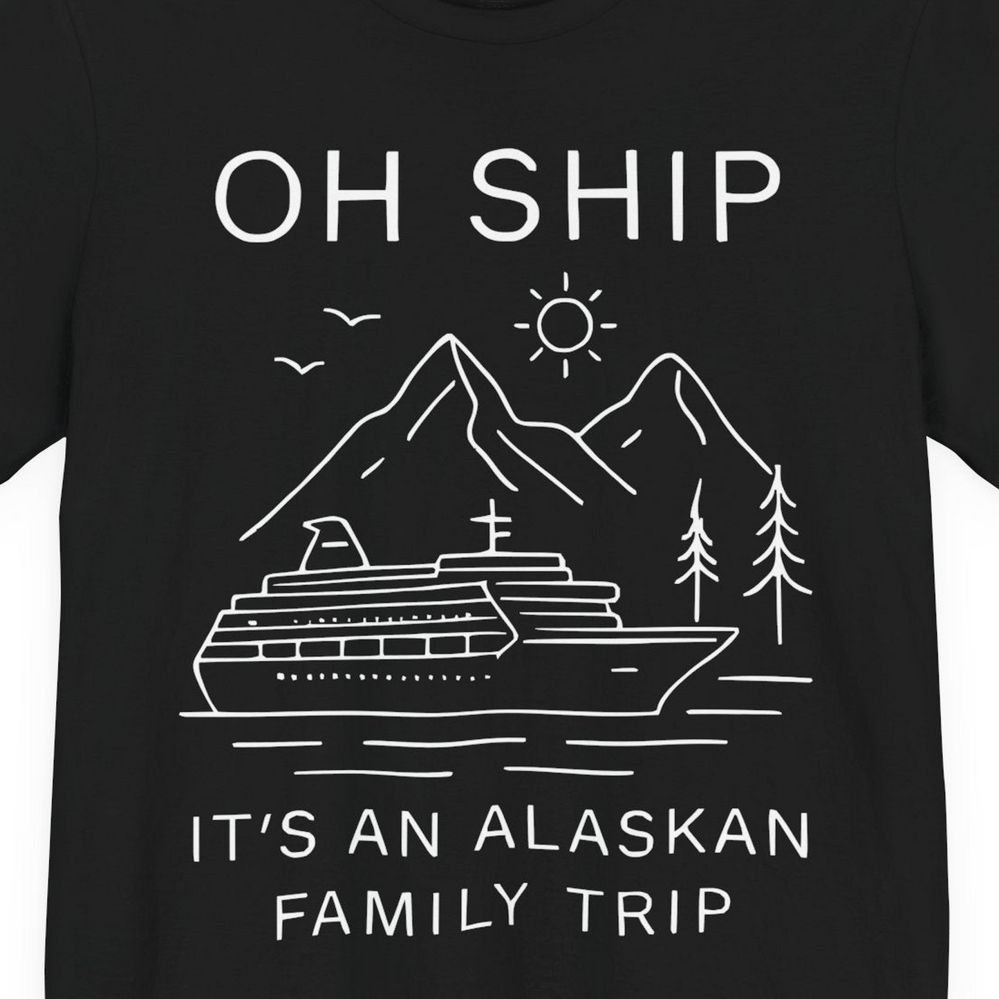 Oh Ship It Is An Alaskan Family Trip Cruise T-Shirt — Premium Tee T-Shirt – Alaska Cruise Shirts Close Up
