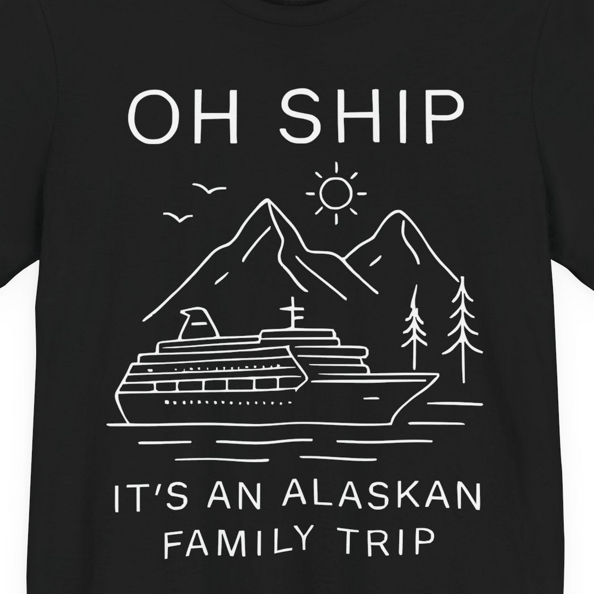 Oh Ship It Is An Alaskan Family Trip Cruise T-Shirt — Premium Tee T-Shirt – Alaska Cruise Shirts Close Up