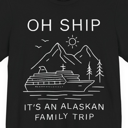 Oh Ship It Is An Alaskan Family Trip Cruise T-Shirt — Premium Tee T-Shirt – Alaska Cruise Shirts Close Up