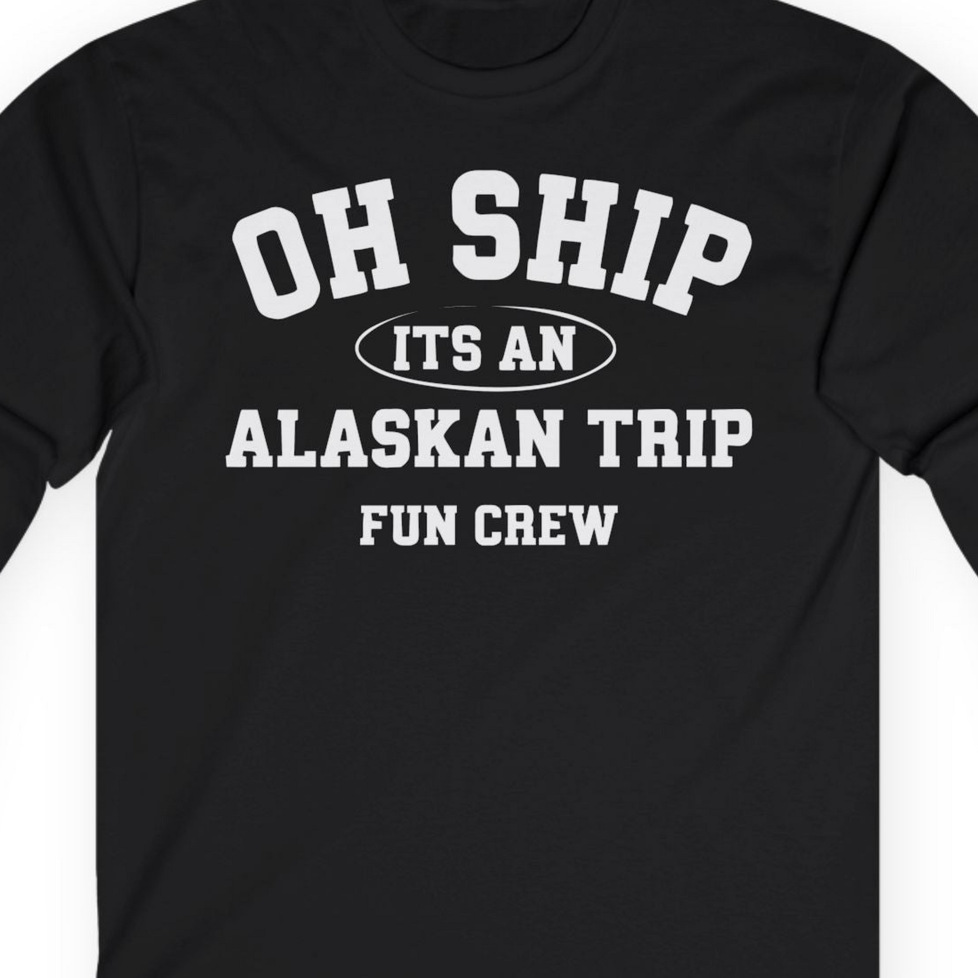 Oh Ship Its An Alaskan Trip Fun Crew Group Travel Shirt — Long Sleeve T-Shirt – Alaska Cruise Shirts Close Up