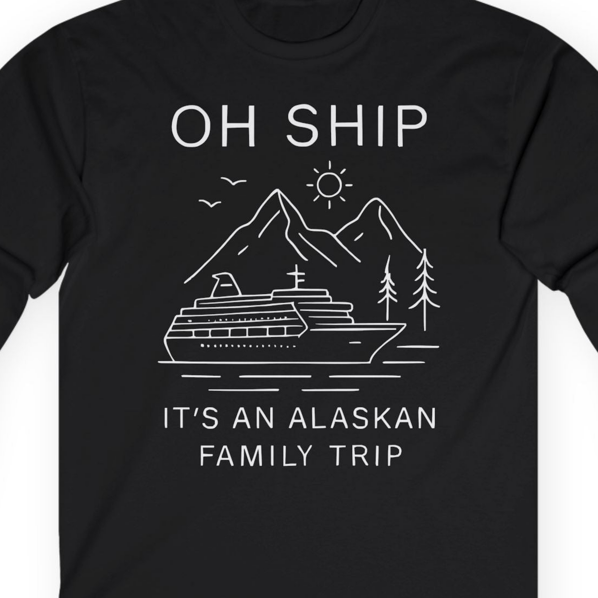 Oh Ship It Is An Alaskan Family Trip Cruise T-Shirt — Long Sleeve T-Shirt – Alaska Cruise Shirts Close Up