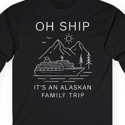 Oh Ship It Is An Alaskan Family Trip Cruise T-Shirt — Long Sleeve T-Shirt – Alaska Cruise Shirts Close Up