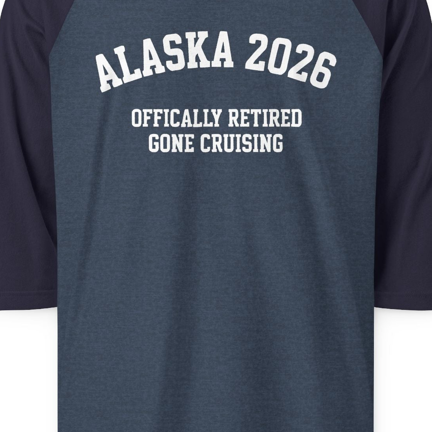 Alaska 2026 Officially Retired Gone Cruising Vacation Shirt — 3/4 Sleeve T-Shirt – Alaska Cruise Shirts Close Up