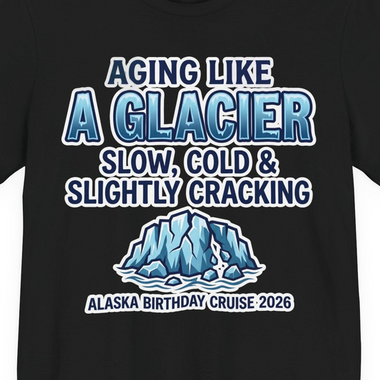 Aging Like A Glacier Alaska Birthday Cruise 2026 Shirt — Premium Tee T-Shirt – Alaska Cruise Shirts Close Up