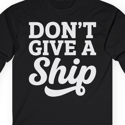 Don’t Give a Ship Bold Funny Cruise Vacation Shirt — Long Sleeve T-Shirt – Alaska Cruise Shirts Close Up