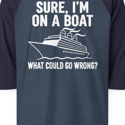 Sure I'm On A Boat Funny Cruise Vacation Graphic Shirt — 3/4 Sleeve T-Shirt – Alaska Cruise Shirts Close Up