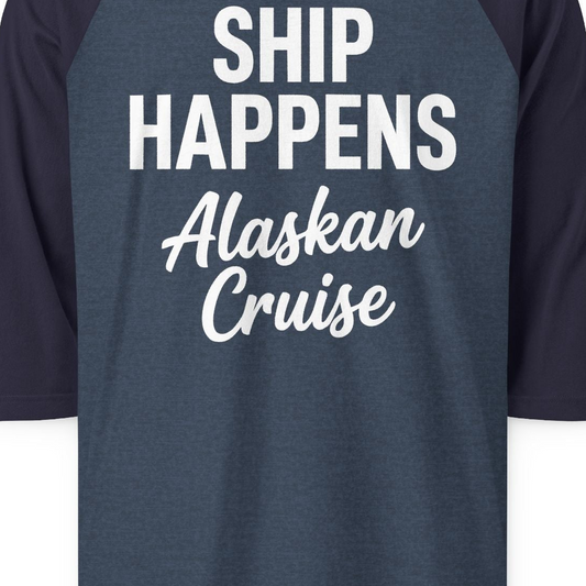 Ship Happens Alaska Cruise Funny Vacation Group Shirt — 3/4 Sleeve T-Shirt – Alaska Cruise Shirts Close Up