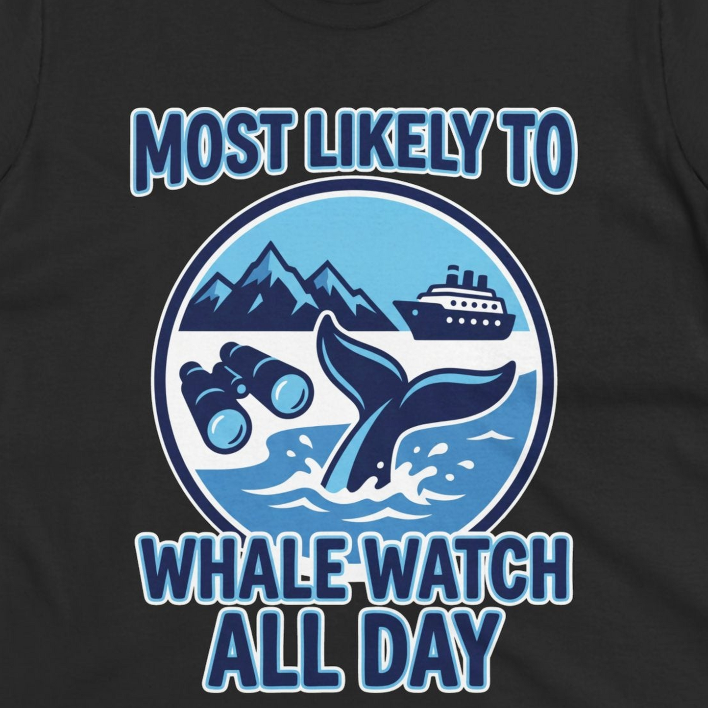 Most Likely To Whale Watch All Day Alaska Cruise Shirt — Ladies Tee T-Shirt – Alaska Cruise Shirts Close Up