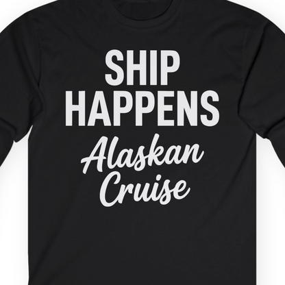Ship Happens Alaska Cruise Funny Vacation Group Shirt — Long Sleeve T-Shirt – Alaska Cruise Shirts Close Up