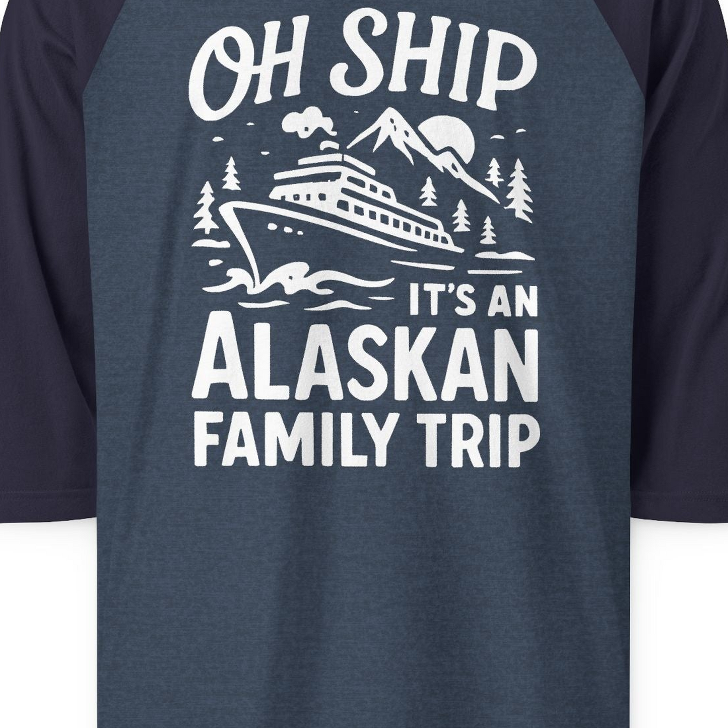 Oh Ship Alaskan Family Trip Alaska Cruise Vacation Shirt — 3/4 Sleeve T-Shirt – Alaska Cruise Shirts Close Up