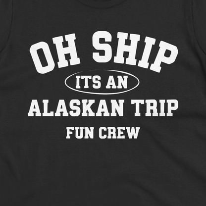 Oh Ship Its An Alaskan Trip Fun Crew Group Travel Shirt — Ladies Tee T-Shirt – Alaska Cruise Shirts Close Up