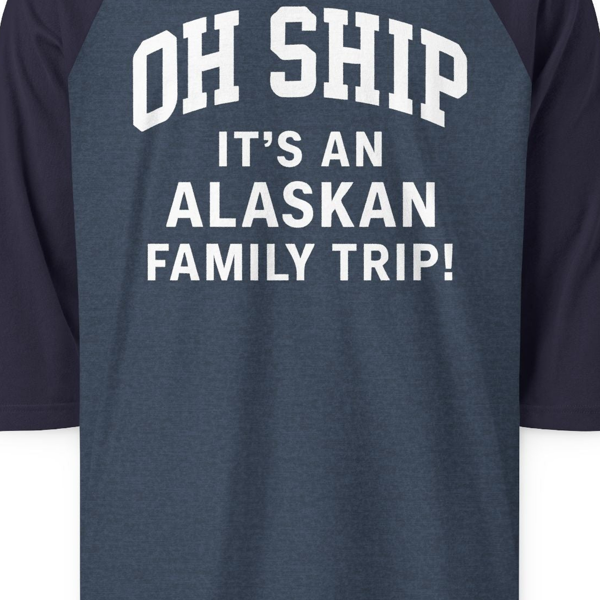 Funny Alaska Family Cruise Shirt Oh Ship Family Vacation Tee — 3/4 Sleeve T-Shirt – Alaska Cruise Shirts Close Up