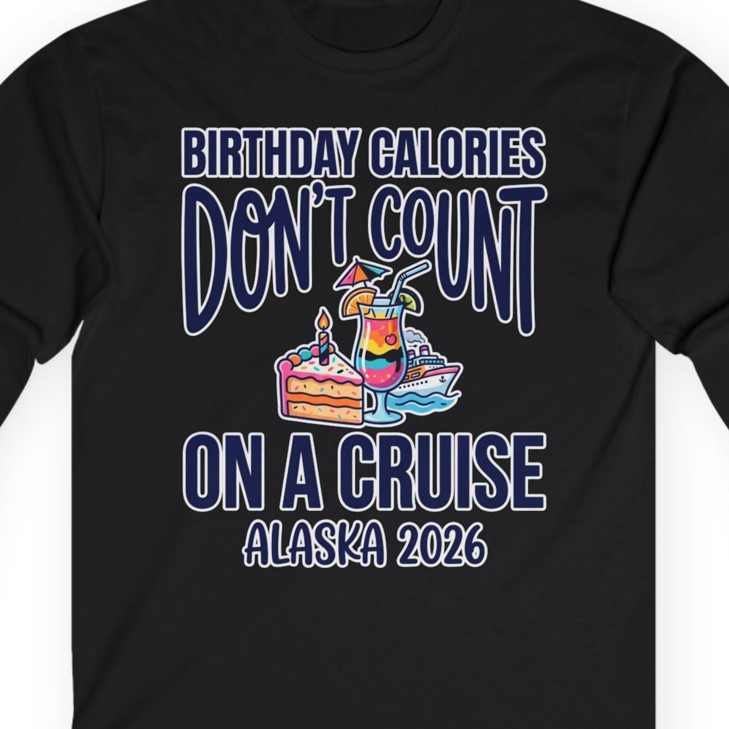 Birthday Calories Don’t Count Alaska Cruise 2026 Celebration Shirt — Long Sleeve T-Shirt – Alaska Cruise Shirts Close Up