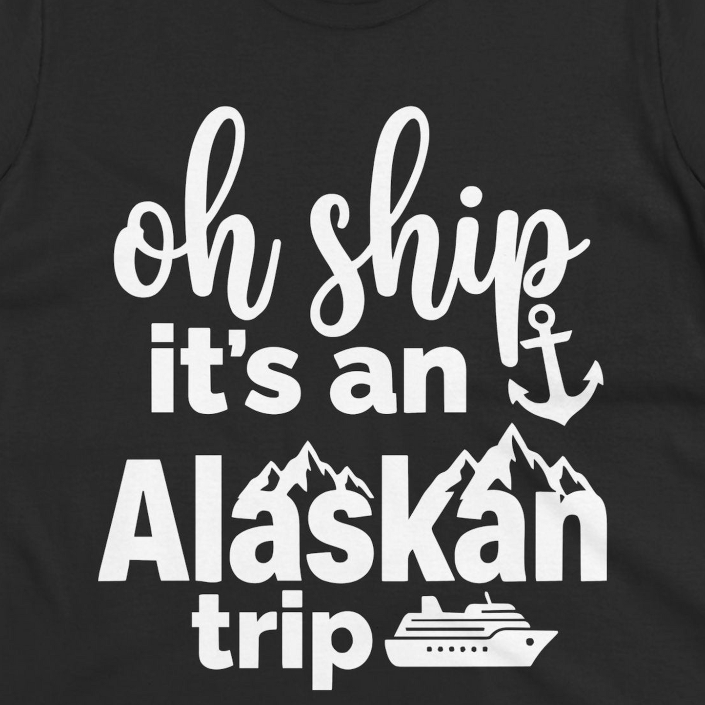 Oh Ship It’s An Alaskan Trip Funny Alaska Cruise Shirt — Ladies Tee T-Shirt – Alaska Cruise Shirts Close Up