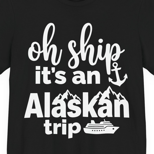 Oh Ship It’s An Alaskan Trip Funny Alaska Cruise Shirt — Premium Tee T-Shirt – Alaska Cruise Shirts Close Up