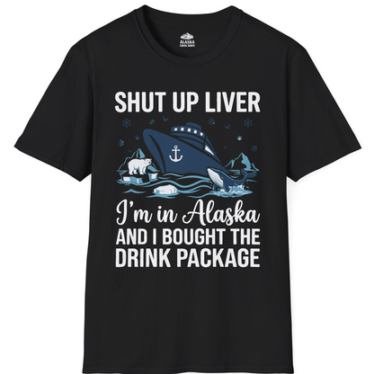 Shut Up Liver Alaska Cruise Drink Package Funny Shirt — T-Shirt T-Shirt – Black – Alaska Cruise Shirts