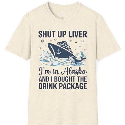 Shut Up Liver Alaska Cruise Drink Package Funny Shirt — T-Shirt T-Shirt – Natural – Alaska Cruise Shirts