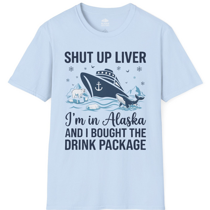 Shut Up Liver Alaska Cruise Drink Package Funny Shirt — T-Shirt T-Shirt – Light Blue – Alaska Cruise Shirts