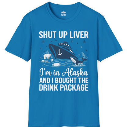 Shut Up Liver Alaska Cruise Drink Package Funny Shirt — T-Shirt T-Shirt – Sapphire – Alaska Cruise Shirts