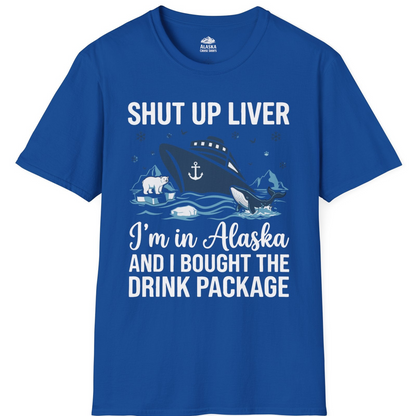 Shut Up Liver Alaska Cruise Drink Package Funny Shirt — T-Shirt T-Shirt – Royal – Alaska Cruise Shirts