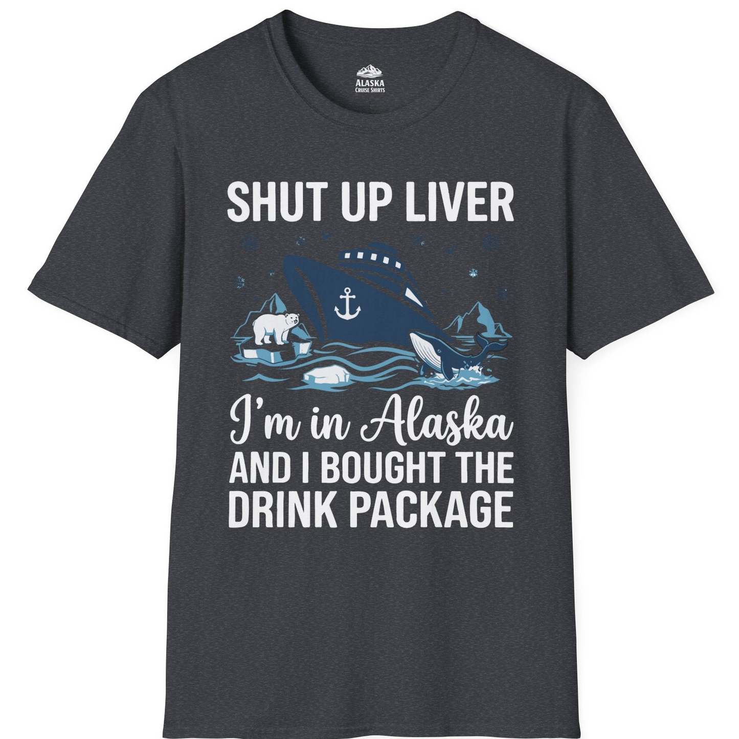 Shut Up Liver Alaska Cruise Drink Package Funny Shirt — T-Shirt T-Shirt – Dark Heather Grey – Alaska Cruise Shirts