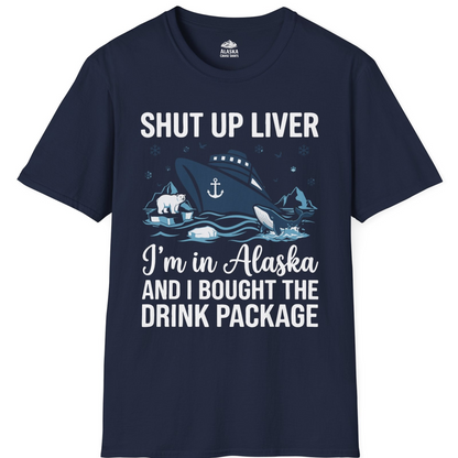 Shut Up Liver Alaska Cruise Drink Package Funny Shirt — T-Shirt T-Shirt – Navy – Alaska Cruise Shirts