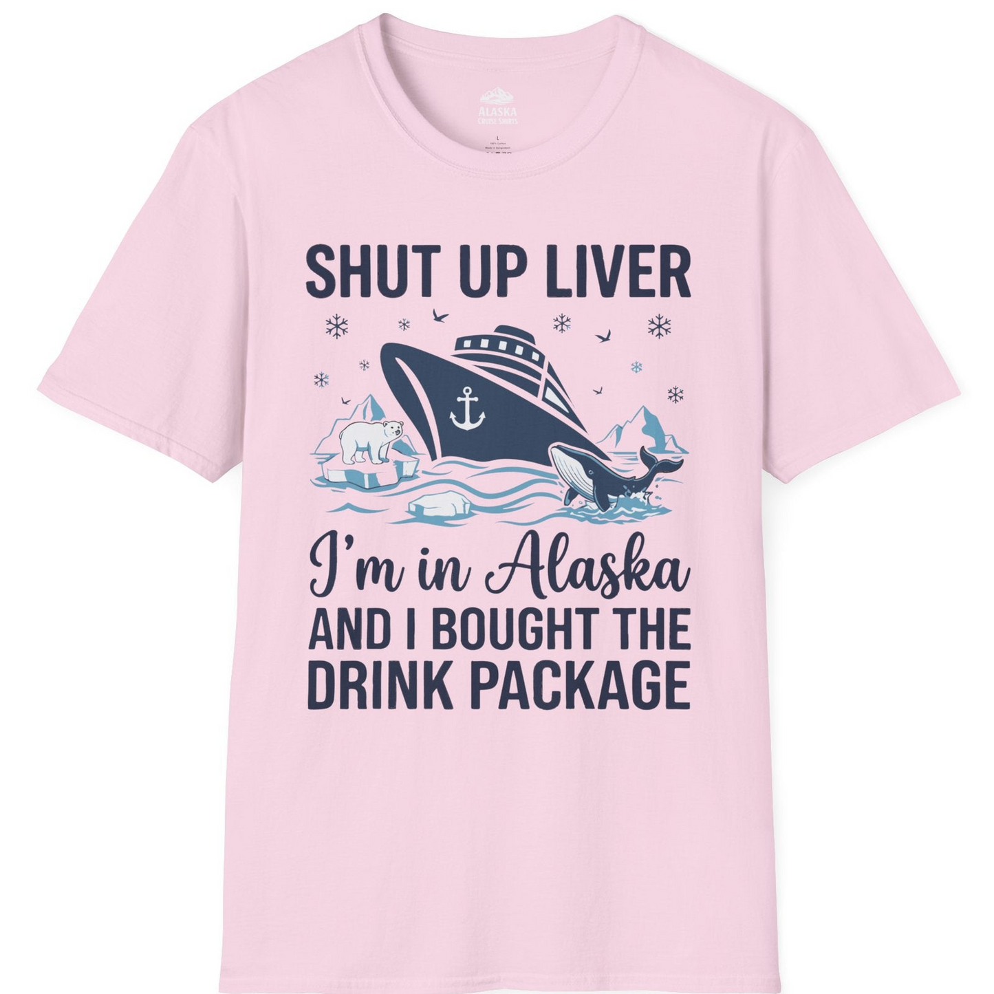 Shut Up Liver Alaska Cruise Drink Package Funny Shirt — T-Shirt T-Shirt – Light Pink – Alaska Cruise Shirts