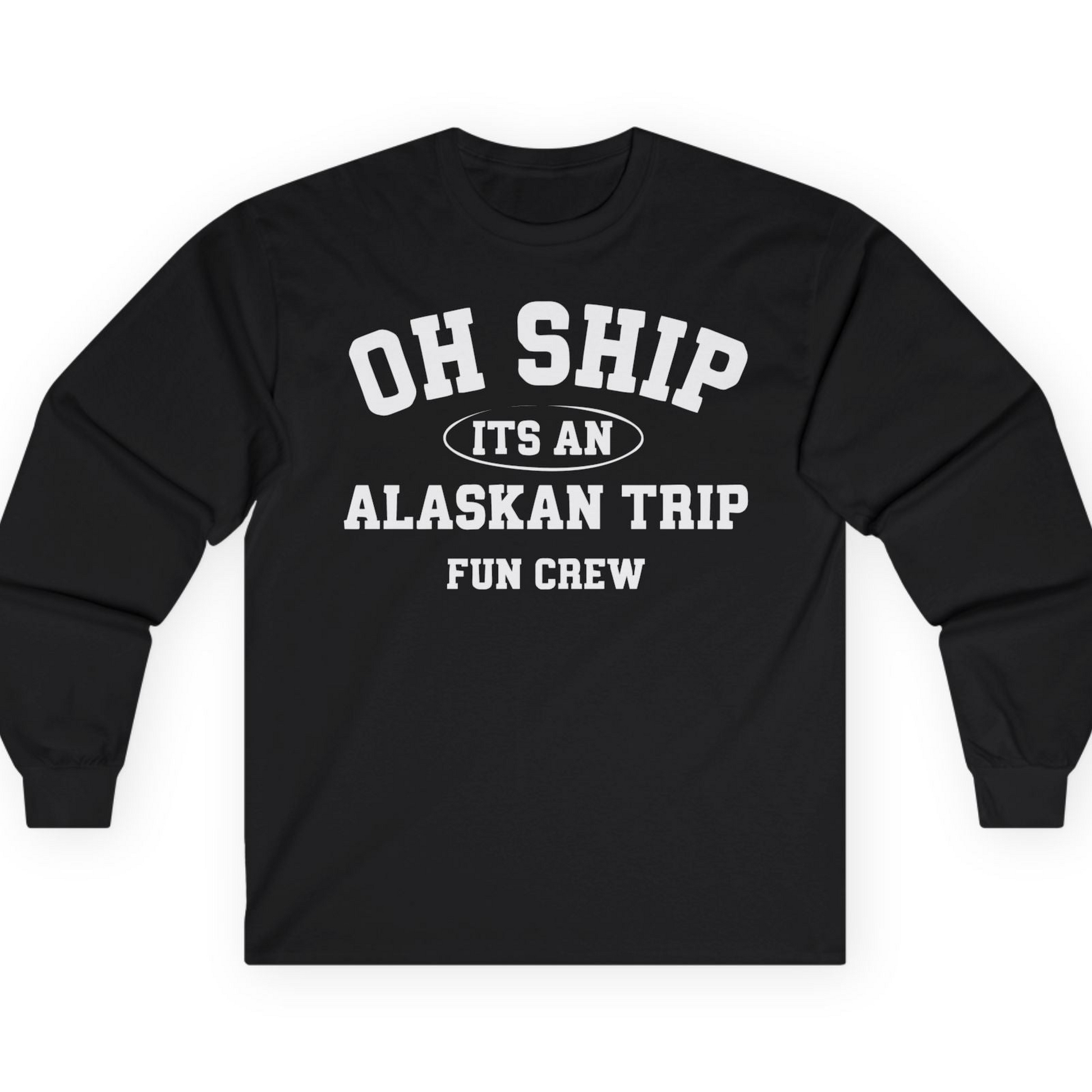 Oh Ship Its An Alaskan Trip Fun Crew Group Travel Shirt — Long Sleeve T-Shirt – Black – Alaska Cruise Shirts