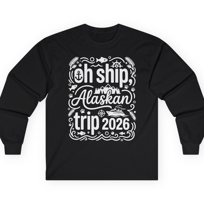 Oh Ship Alaskan Trip 2026 Funny Alaska Cruise Group Shirt — Long Sleeve T-Shirt – Black – Alaska Cruise Shirts