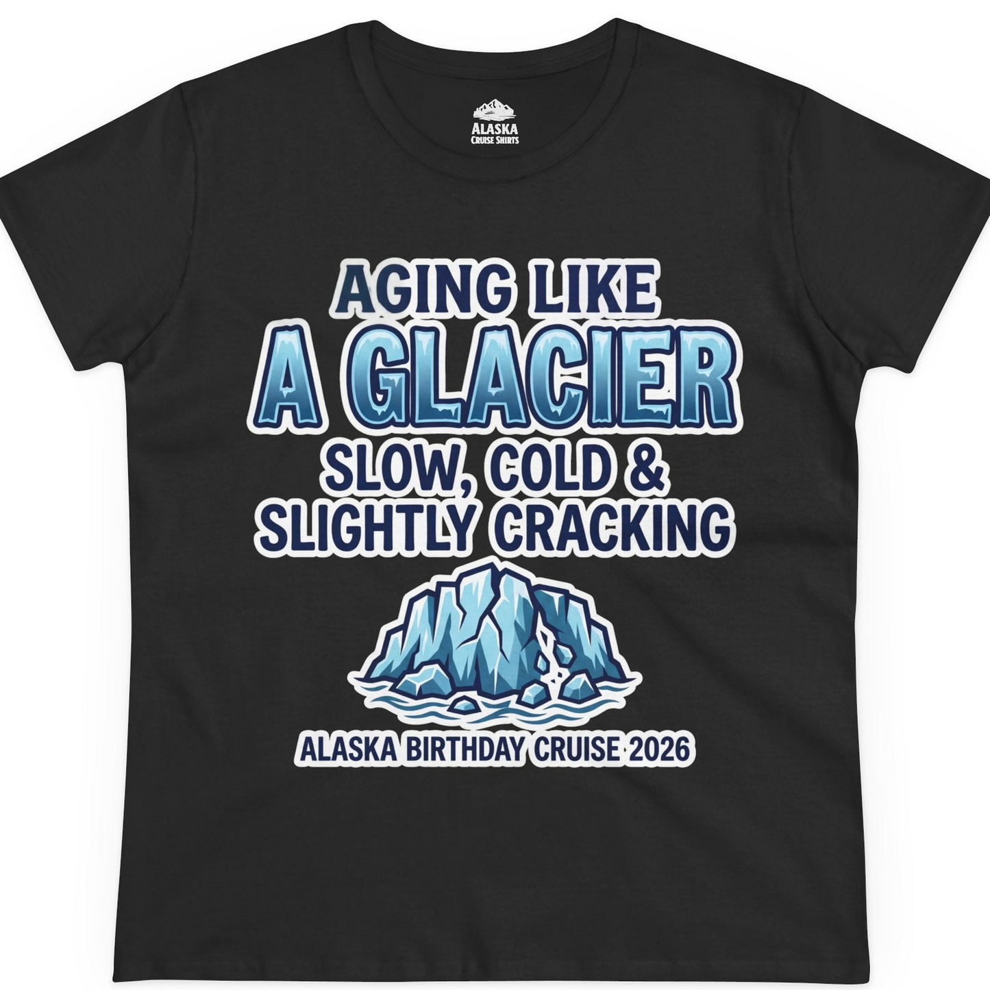 Aging Like A Glacier Alaska Birthday Cruise 2026 Shirt — Ladies Tee T-Shirt – Black – Alaska Cruise Shirts