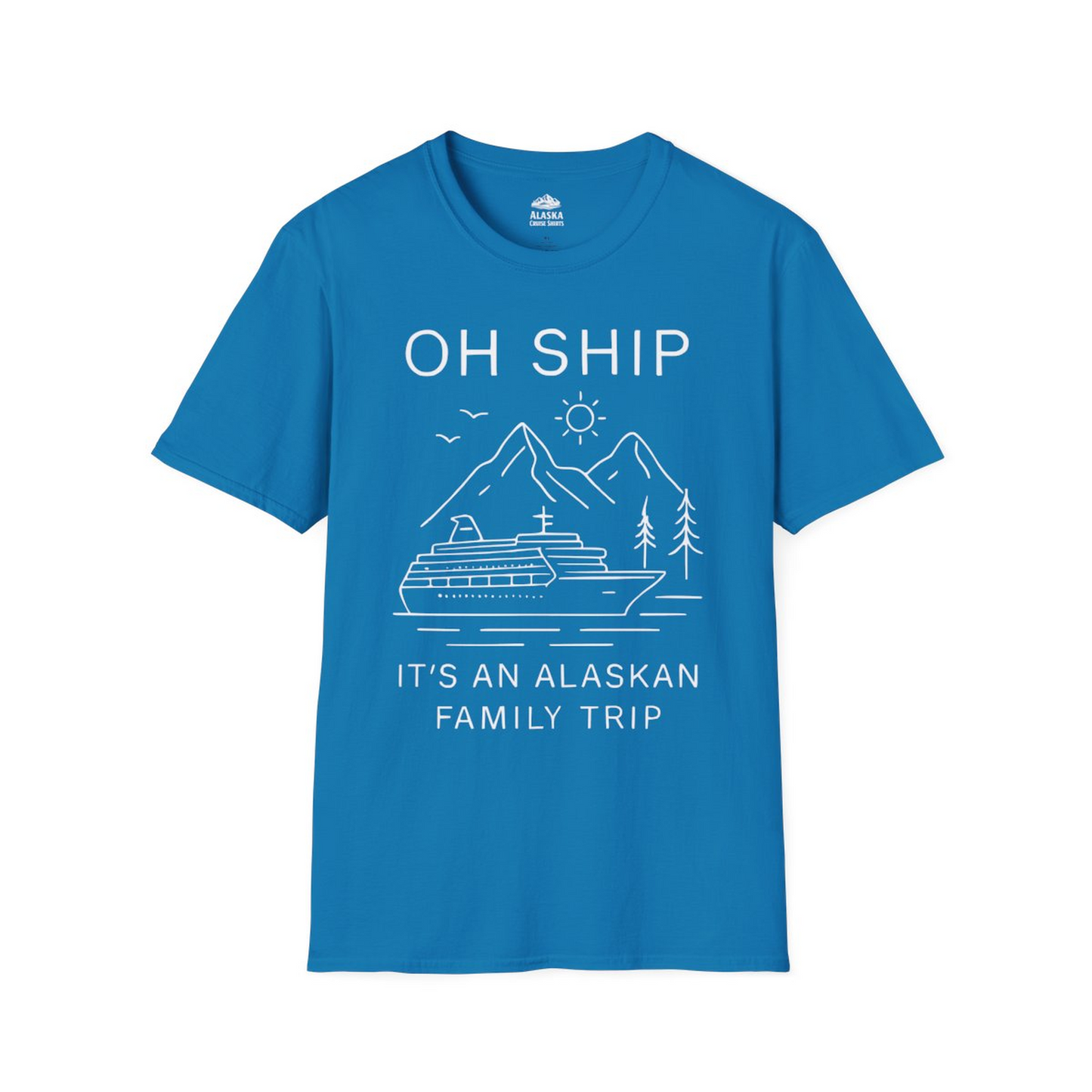 Oh Ship It Is An Alaskan Family Trip Cruise T-Shirt — T-Shirt T-Shirt – Sapphire – Alaska Cruise Shirts