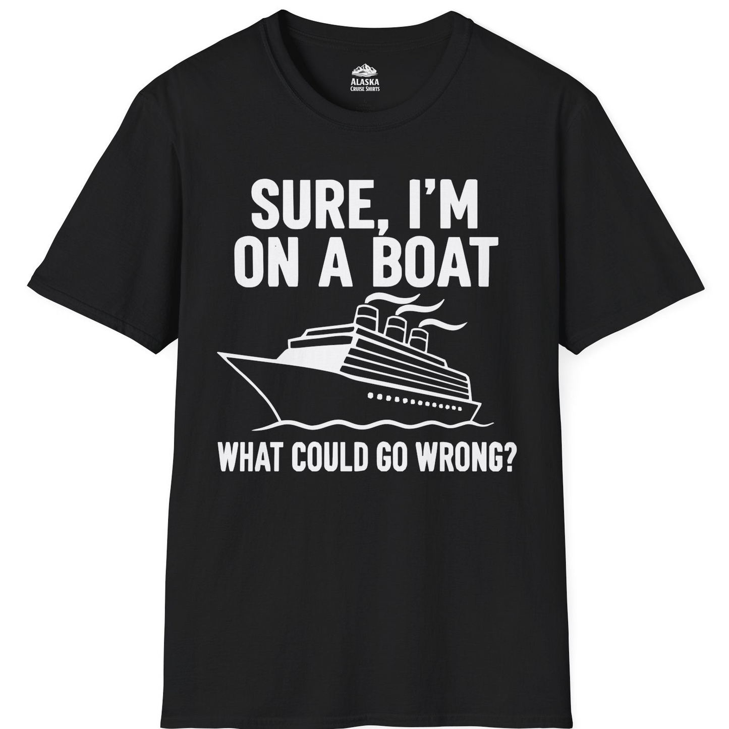 Sure I'm On A Boat Funny Cruise Vacation Graphic Shirt — T-Shirt T-Shirt – Black – Alaska Cruise Shirts