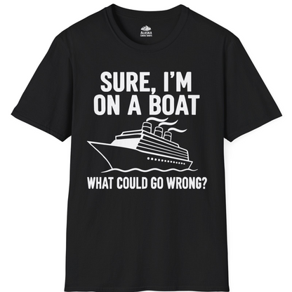 Sure I'm On A Boat Funny Cruise Vacation Graphic Shirt — T-Shirt T-Shirt – Black – Alaska Cruise Shirts