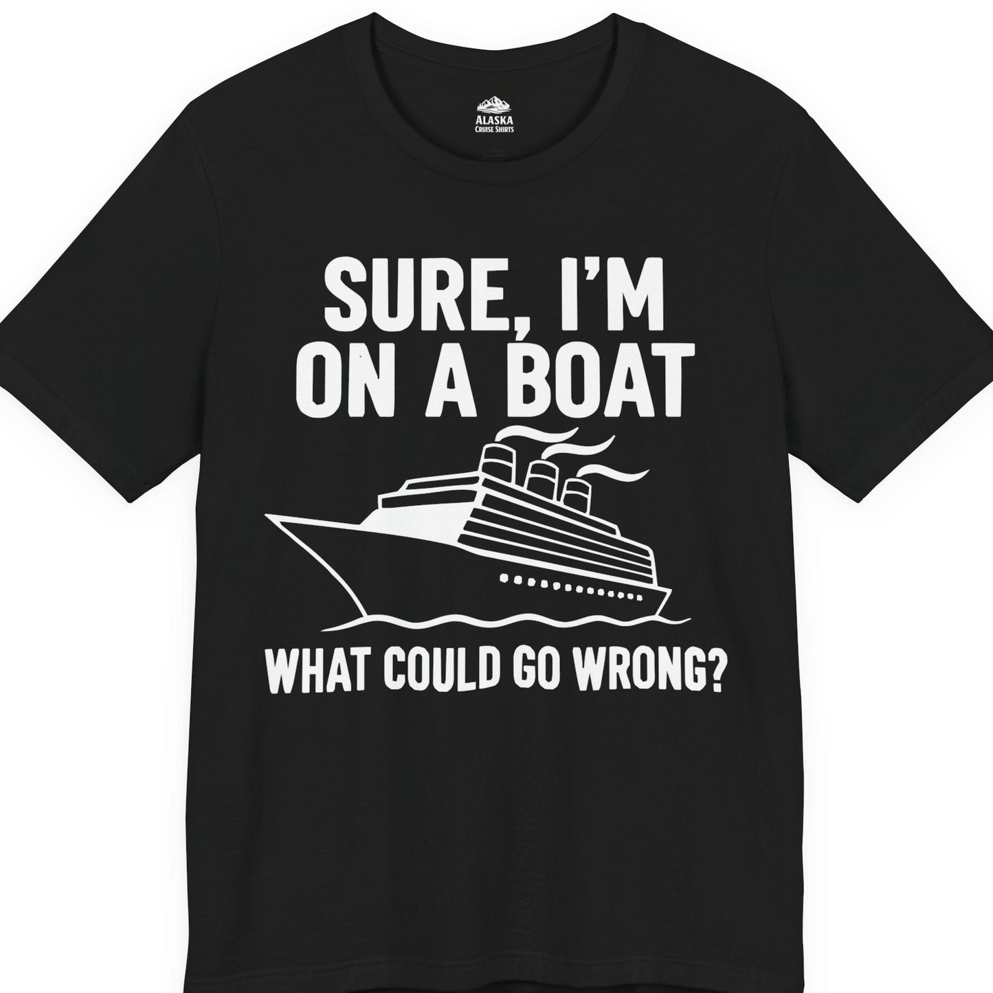 Sure I'm On A Boat Funny Cruise Vacation Graphic Shirt — Premium Tee T-Shirt – Black – Alaska Cruise Shirts